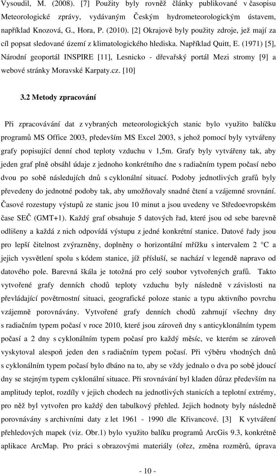 (1971) [5], Národní geoportál INSPIRE [11], Lesnicko - dřevařský portál Mezi stromy [9] a webové stránky Moravské Karpaty.cz. [10] 3.