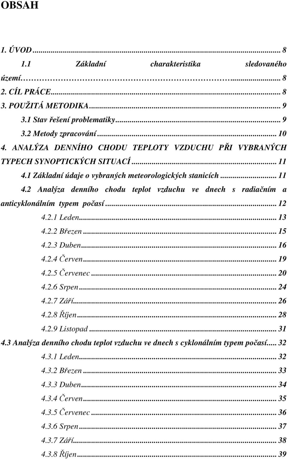 .. 12 4.2.1 Leden... 13 4.2.2 Březen... 15 4.2.3 Duben... 16 4.2.4 Červen... 19 4.2.5 Červenec... 20 4.2.6 Srpen... 24 4.2.7 Září... 26 4.2.8 Říjen... 28 4.2.9 Listopad... 31 4.