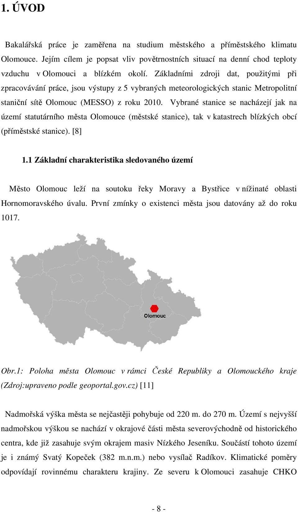 Vybrané stanice se nacházejí jak na území statutárního města Olomouce (městské stanice), tak v katastrech blízkých obcí (příměstské stanice). [8] 1.