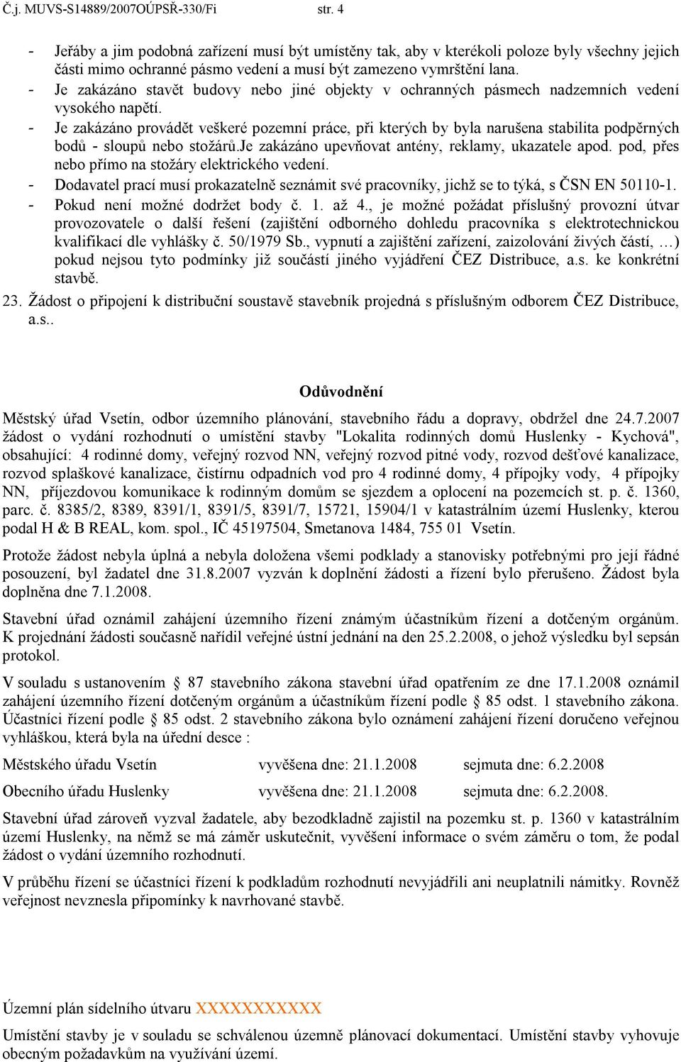 - Je zakázáno stavět budovy nebo jiné objekty v ochranných pásmech nadzemních vedení vysokého napětí.