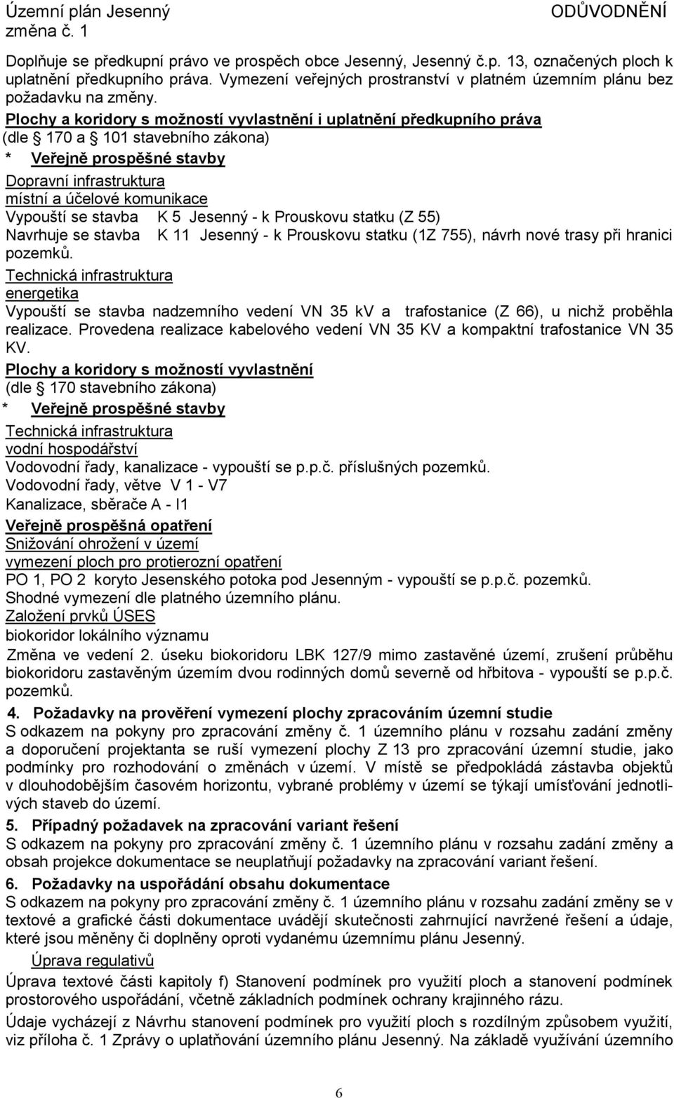 stavba K 5 Jesenný - k Prouskovu statku (Z 55) Navrhuje se stavba K 11 Jesenný - k Prouskovu statku (1Z 755), návrh nové trasy při hranici pozemků.