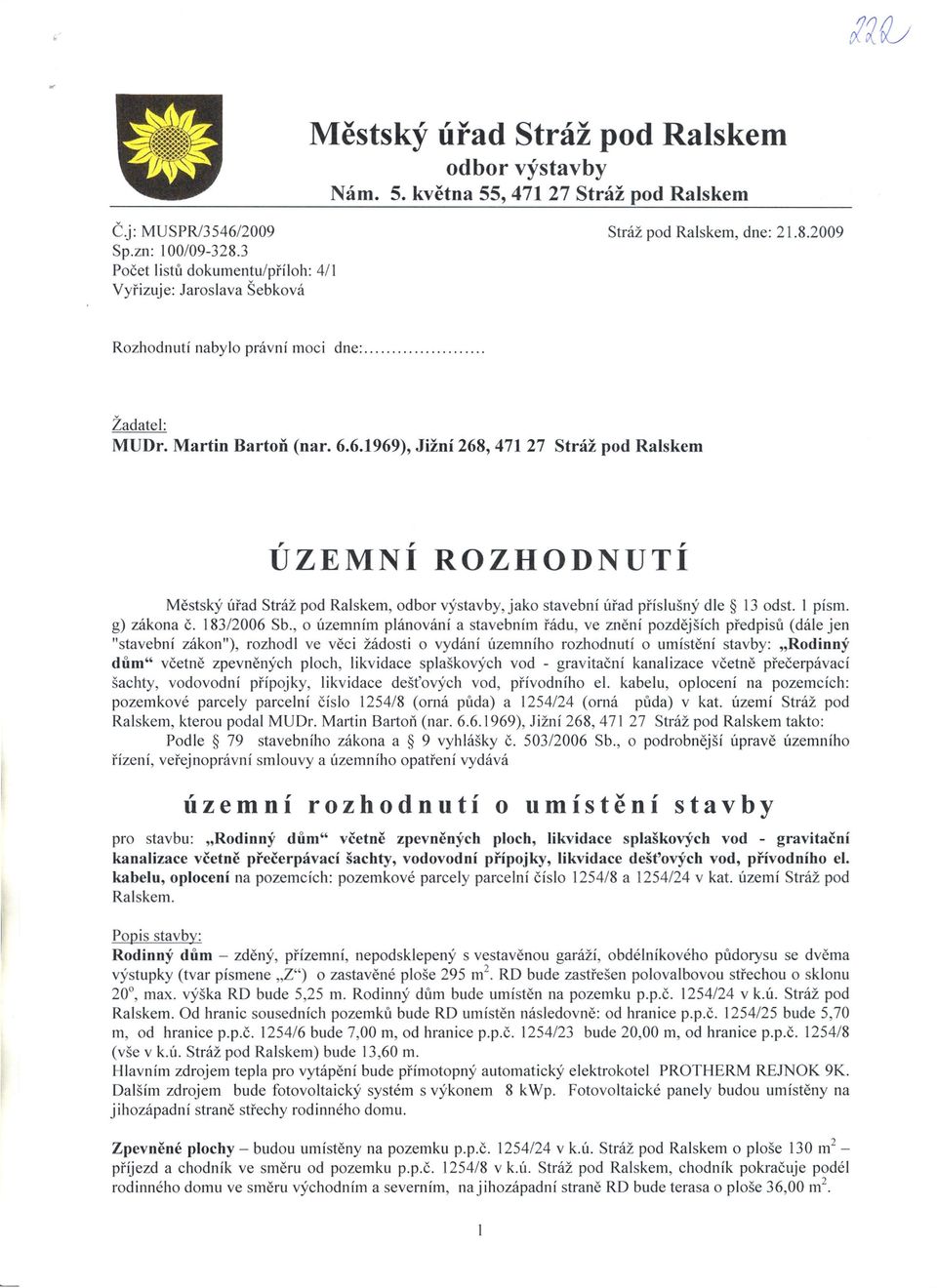 6.1969), Jižní 268, 471 27 Stráž pod Ralskem ", UZEMNI ROZHODNUTI Městský úřad Stráž pod Ralskem, odbor výstavby, jako stavební úřad příslušný dle 13 odst. 1 písmo g) zákona č. 183/2006 Sb.