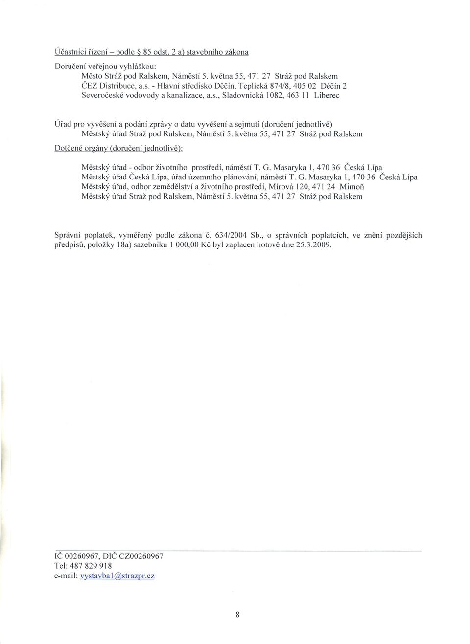 května 55, 471 27 Stráž pod Ralskem Dotčené orgány (doručení jednotlivě): Městský úřad - odbor životního prostředí, náměstí T. G.