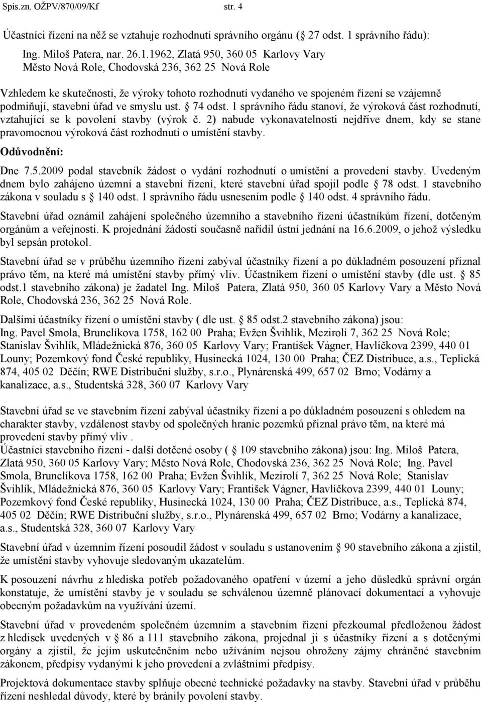 1962, Zlatá 950, 360 05 Karlovy Vary Vzhledem ke skutečnosti, ţe výroky tohoto rozhodnutí vydaného ve spojeném řízení se vzájemně podmiňují, stavební úřad ve smyslu ust. 74 odst.