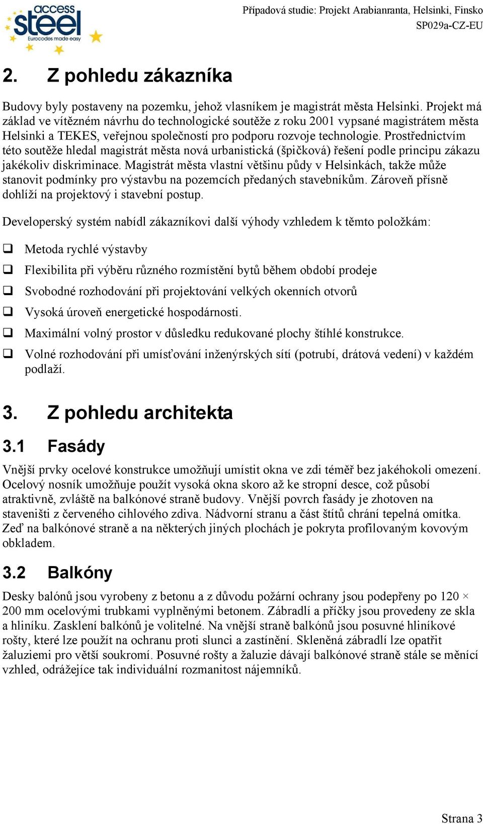 Prostřednictvím této soutěže hledal magistrát města nová urbanistická (špičková) řešení podle principu zákazu jakékoliv diskriminace.