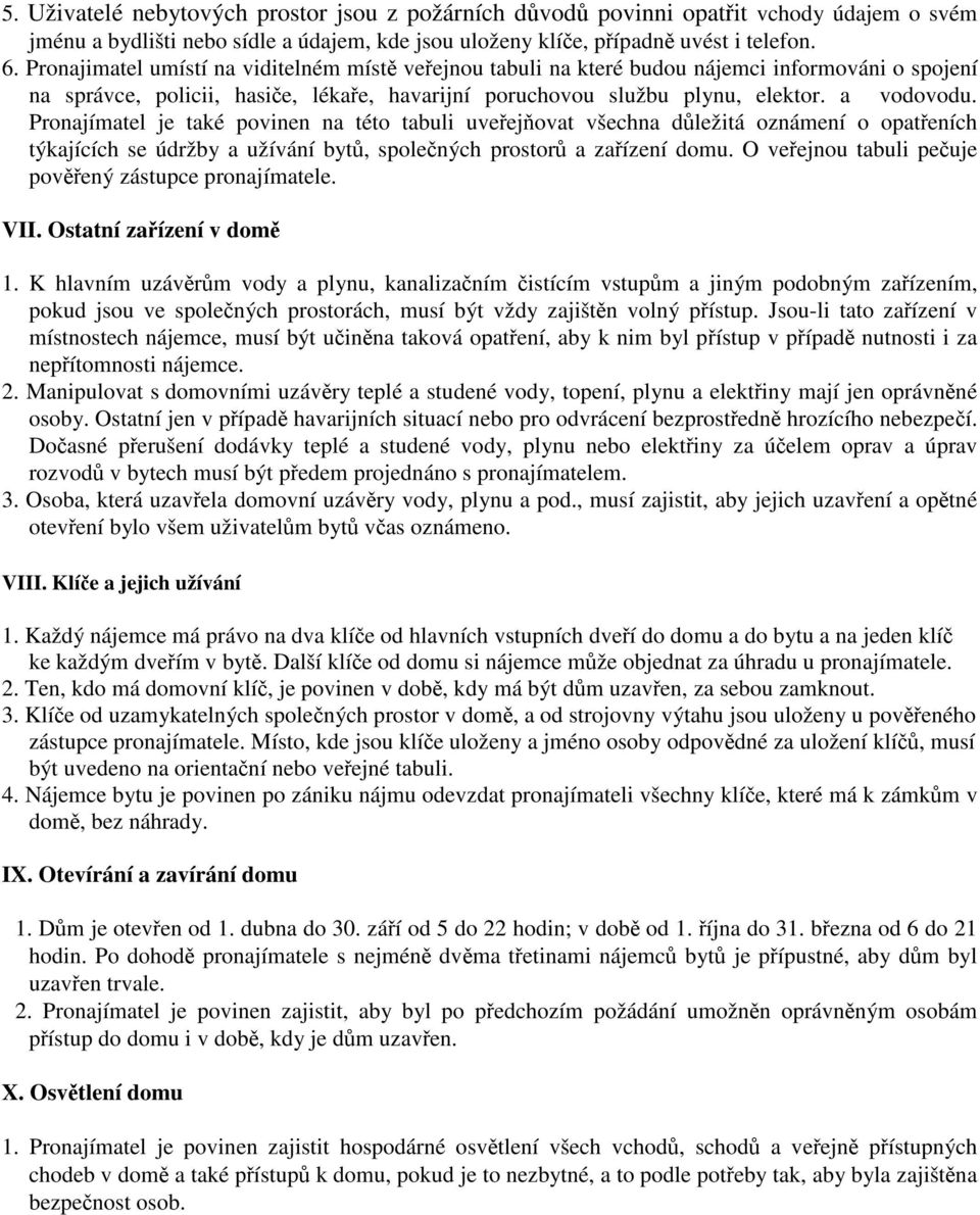 Pronajímatel je také povinen na této tabuli uveejovat všechna dležitá oznámení o opateních týkajících se údržby a užívání byt, spolených prostor a zaízení domu.