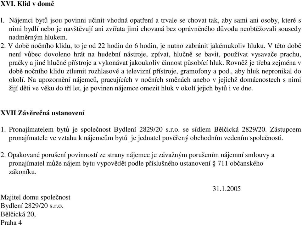 nadmrným hlukem. 2. V dob noního klidu, to je od 22 hodin do 6 hodin, je nutno zabránit jakémukoliv hluku.