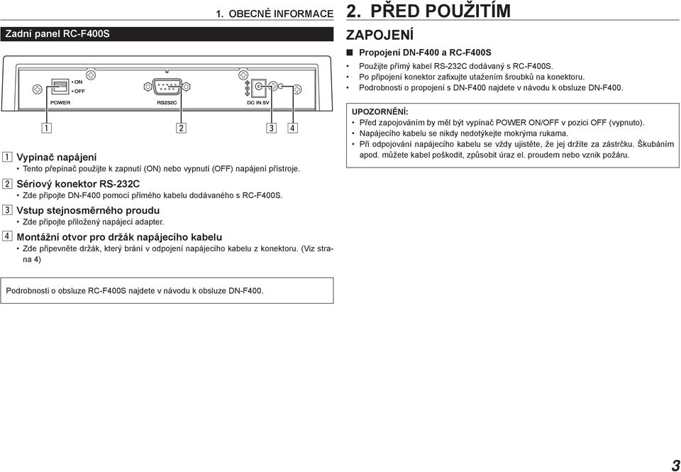 RS232C DC IN 5V z x c v v Montážní otvor pro držák napájecího kabelu Zde připevněte držák, který brání v odpojení napájecího kabelu z konektoru.