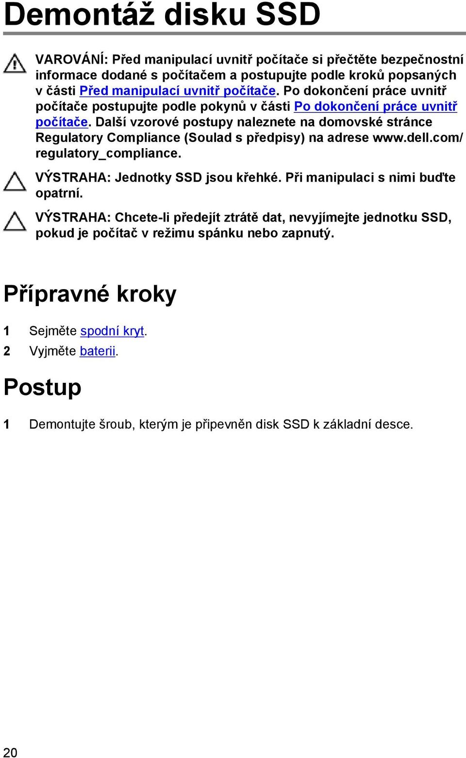 Další vzorové postupy naleznete na domovské stránce Regulatory Compliance (Soulad s předpisy) na adrese www.dell.com/ regulatory_compliance. VÝSTRAHA: Jednotky SSD jsou křehké.