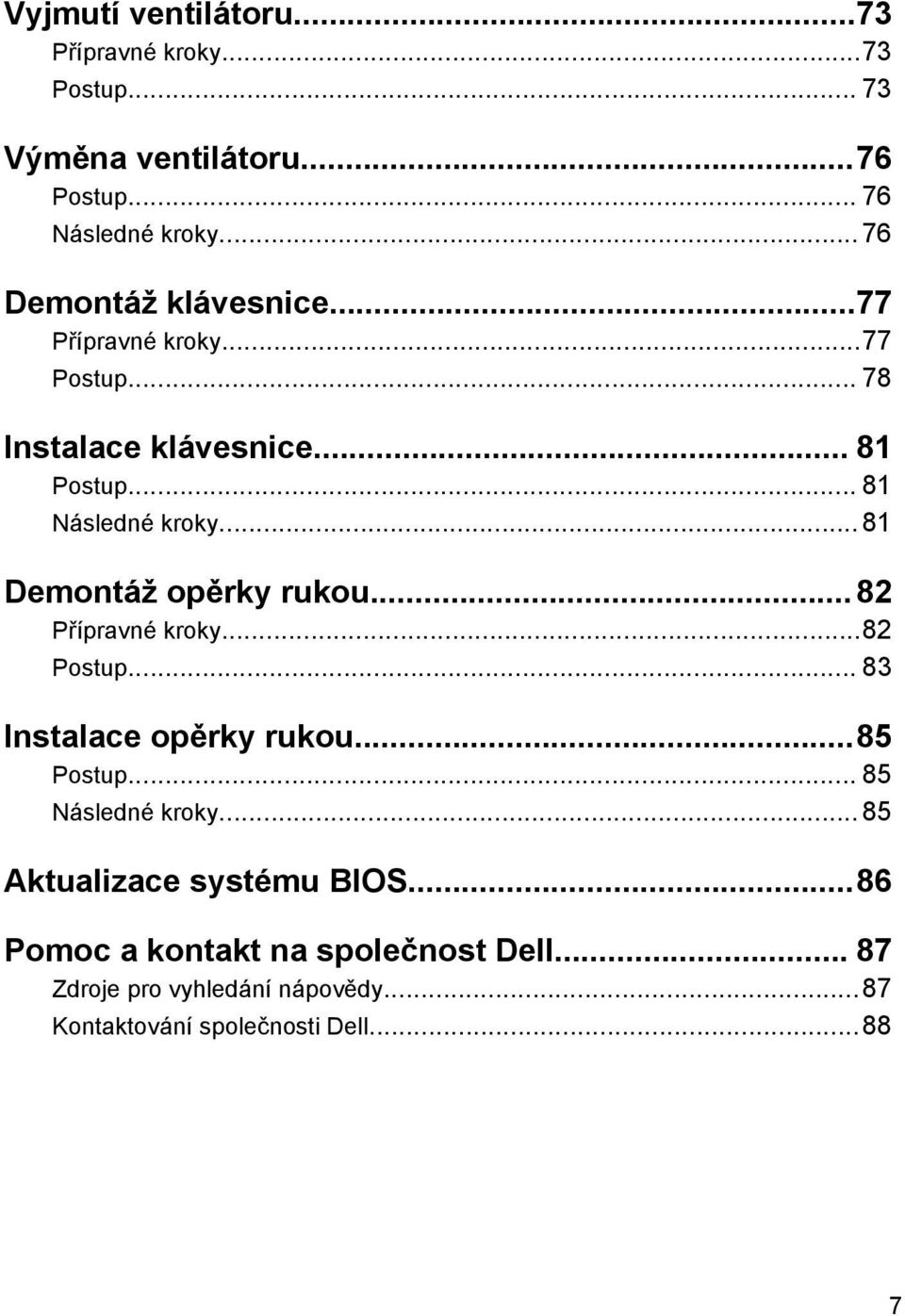 .. 81 Demontáž opěrky rukou...82 Přípravné kroky...82 Postup... 83 Instalace opěrky rukou...85 Postup... 85 Následné kroky.