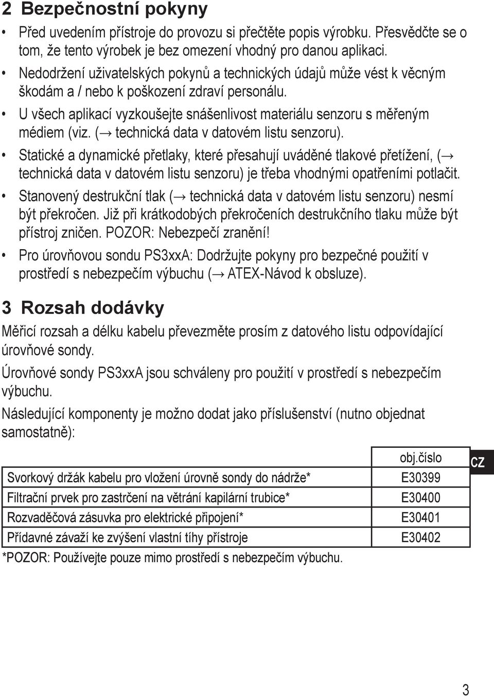 ( technická data v datovém listu senzoru). Statické a dynamické přetlaky, které přesahují uváděné tlakové přetížení, ( technická data v datovém listu senzoru) je třeba vhodnými opatřeními potlačit.