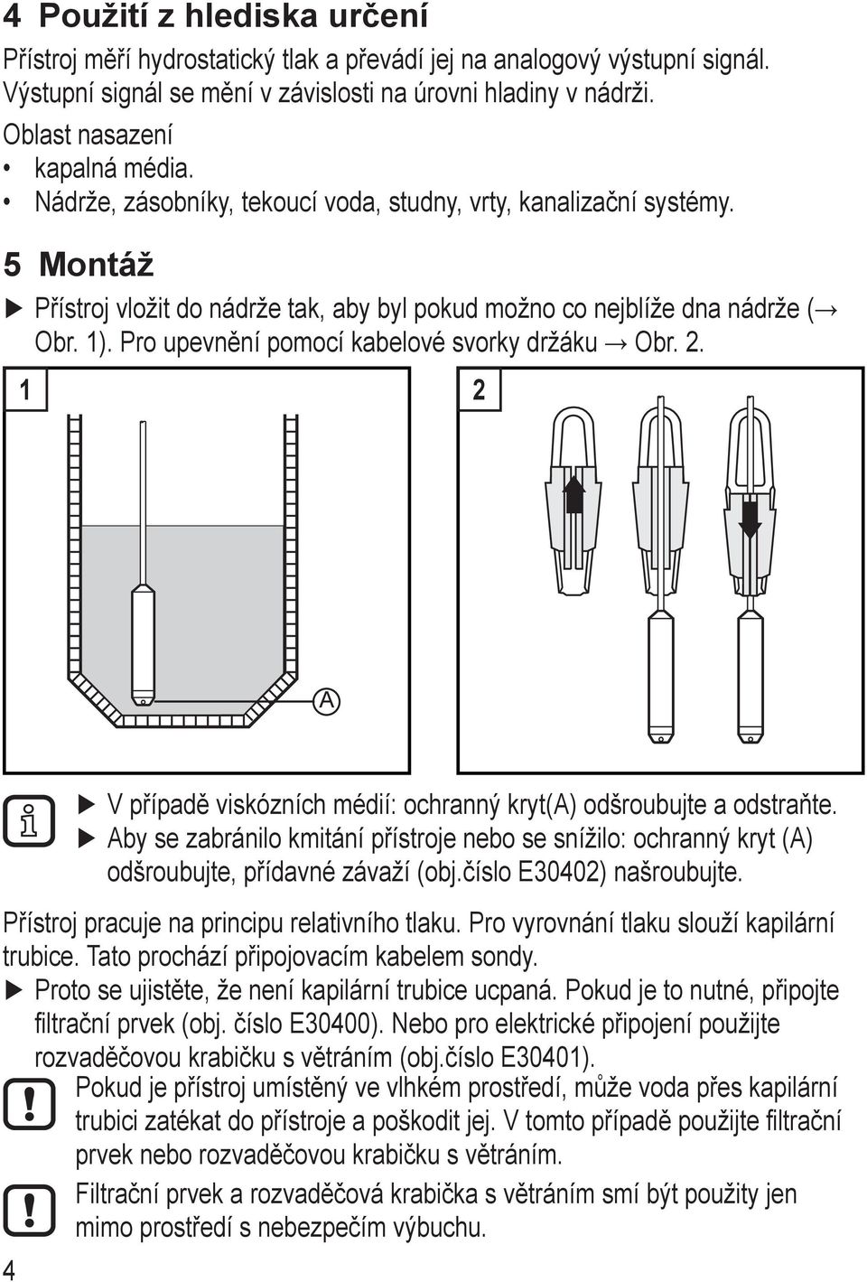 Pro upevnění pomocí kabelové svorky držáku Obr. 2. 1 2 A 4 V případě viskózních médií: ochranný kryt(a) odšroubujte a odstraňte.