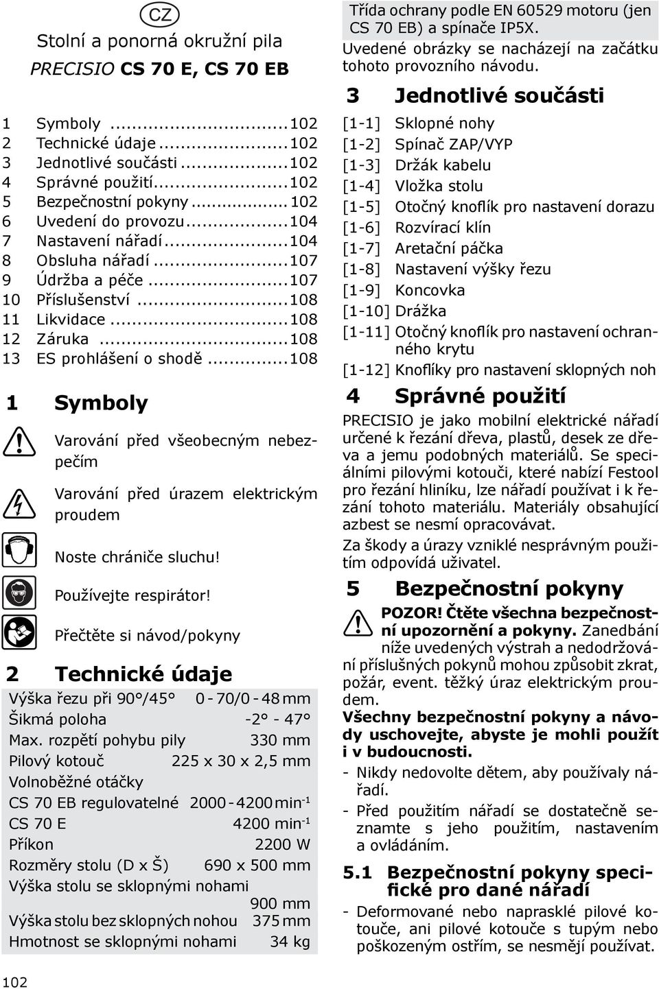 ..108 1 Symboly Varování před všeobecným nebezpečím Varování před úrazem elektrickým proudem Noste chrániče sluchu! Používejte respirátor!