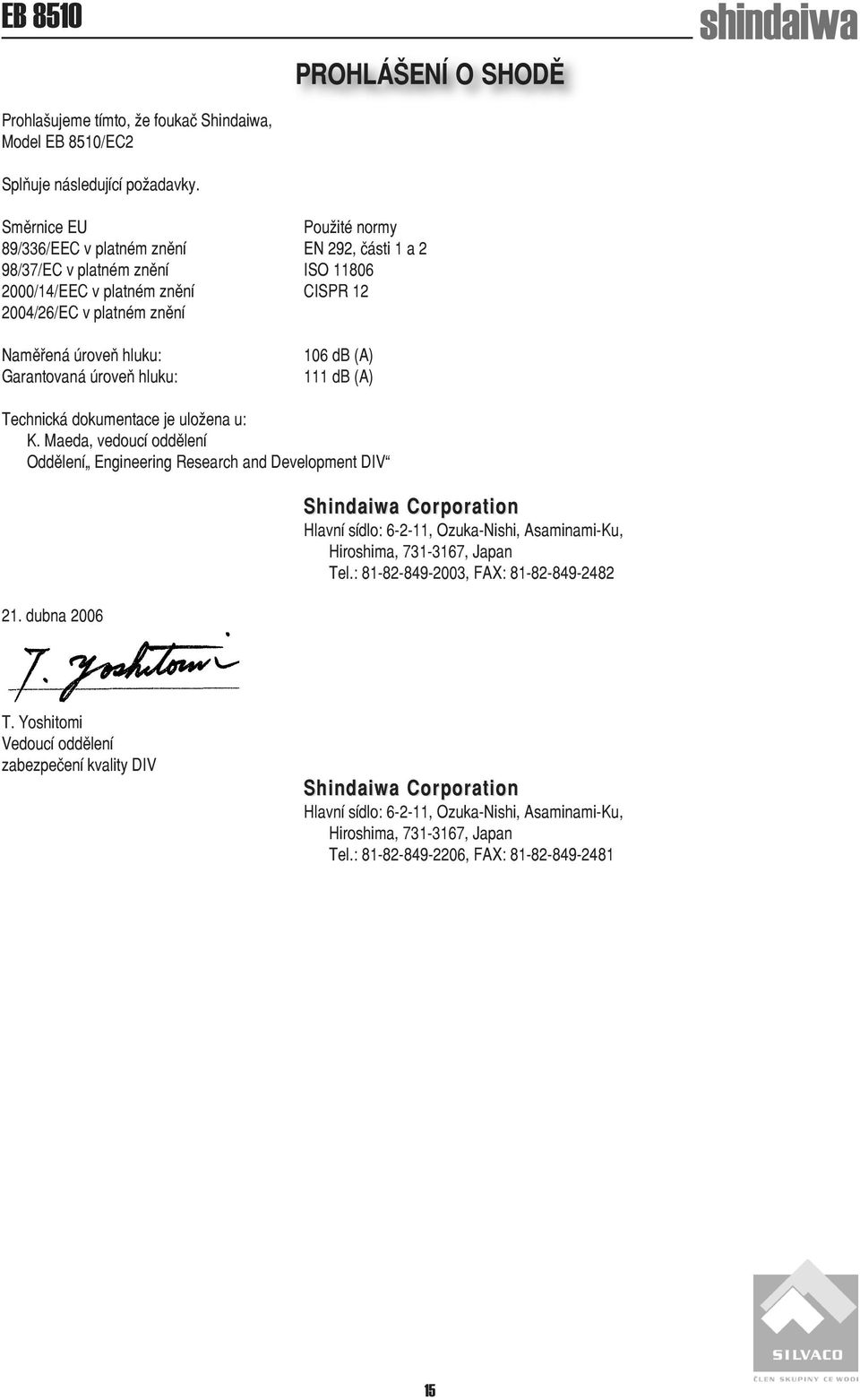 úroveň hluku: Garantovaná úroveň hluku: 106 db (A) 111 db (A) Technická dokumentace je uložena u: K. Maeda, vedoucí oddělení Oddělení Engineering Research and Development DIV 21.