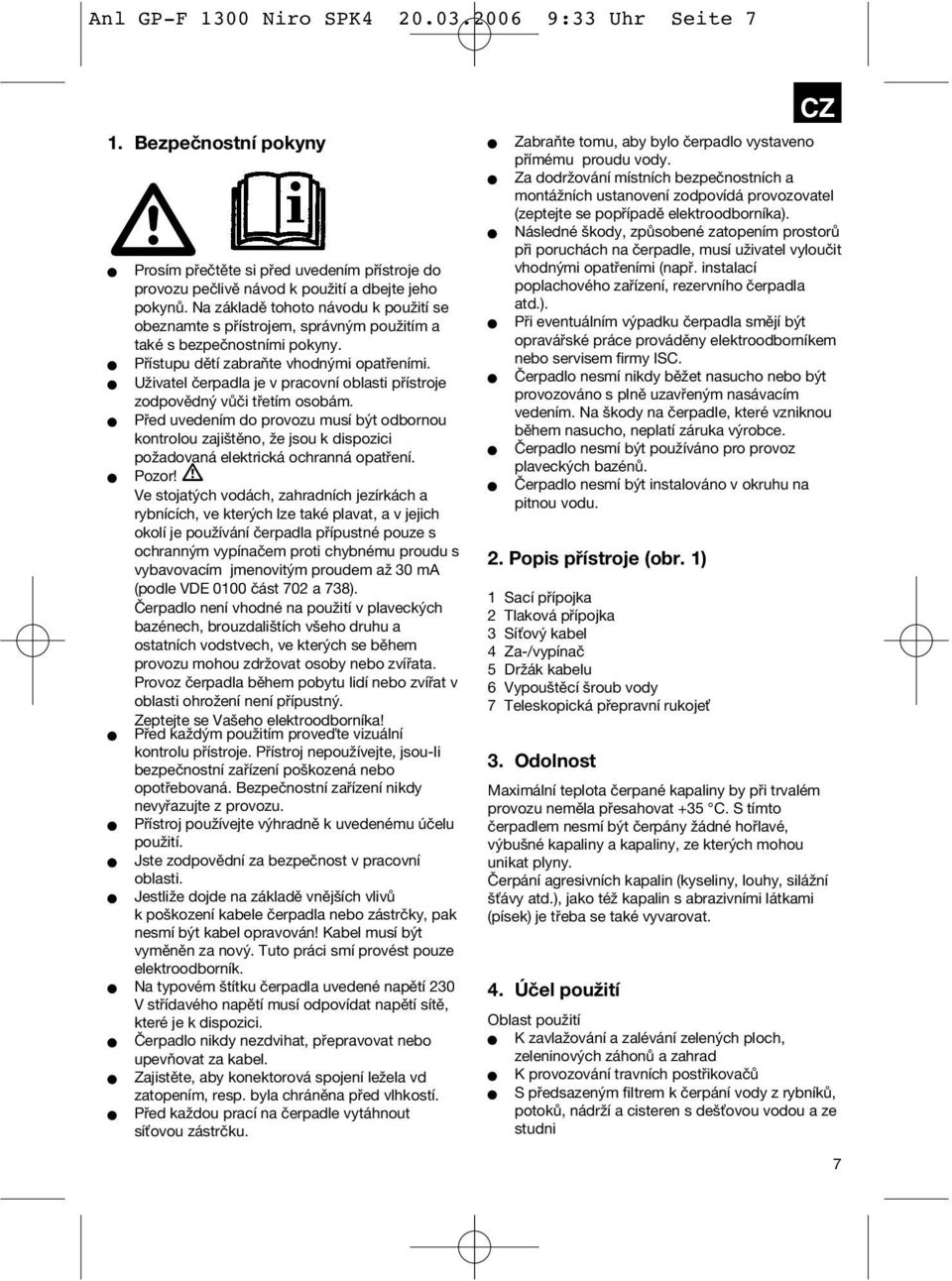 Uživatel čerpadla je v pracovní oblasti přístroje zodpovědný vůči třetím osobám.