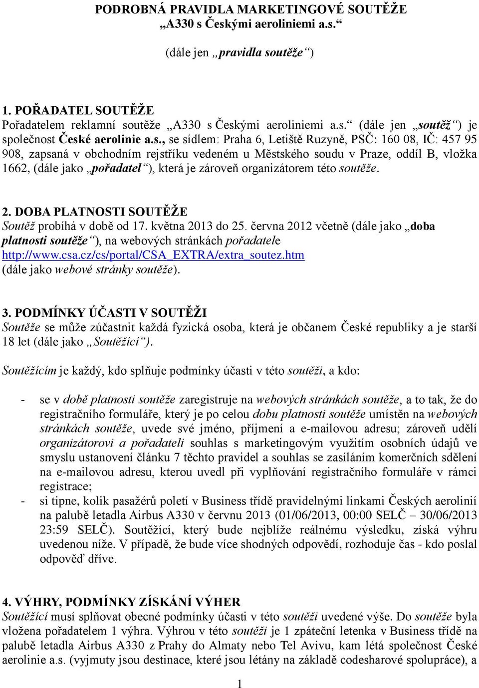 organizátorem této soutěže. 2. DOBA PLATNOSTI SOUTĚŽE Soutěž probíhá v době od 17. května 2013 do 25.