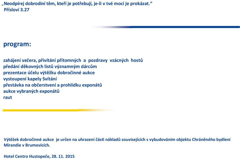 účelu výtěžku dobročinné aukce vystoupení kapely Svítání přestávka na občerstvení a prohlídku exponátů aukce vybraných exponátů