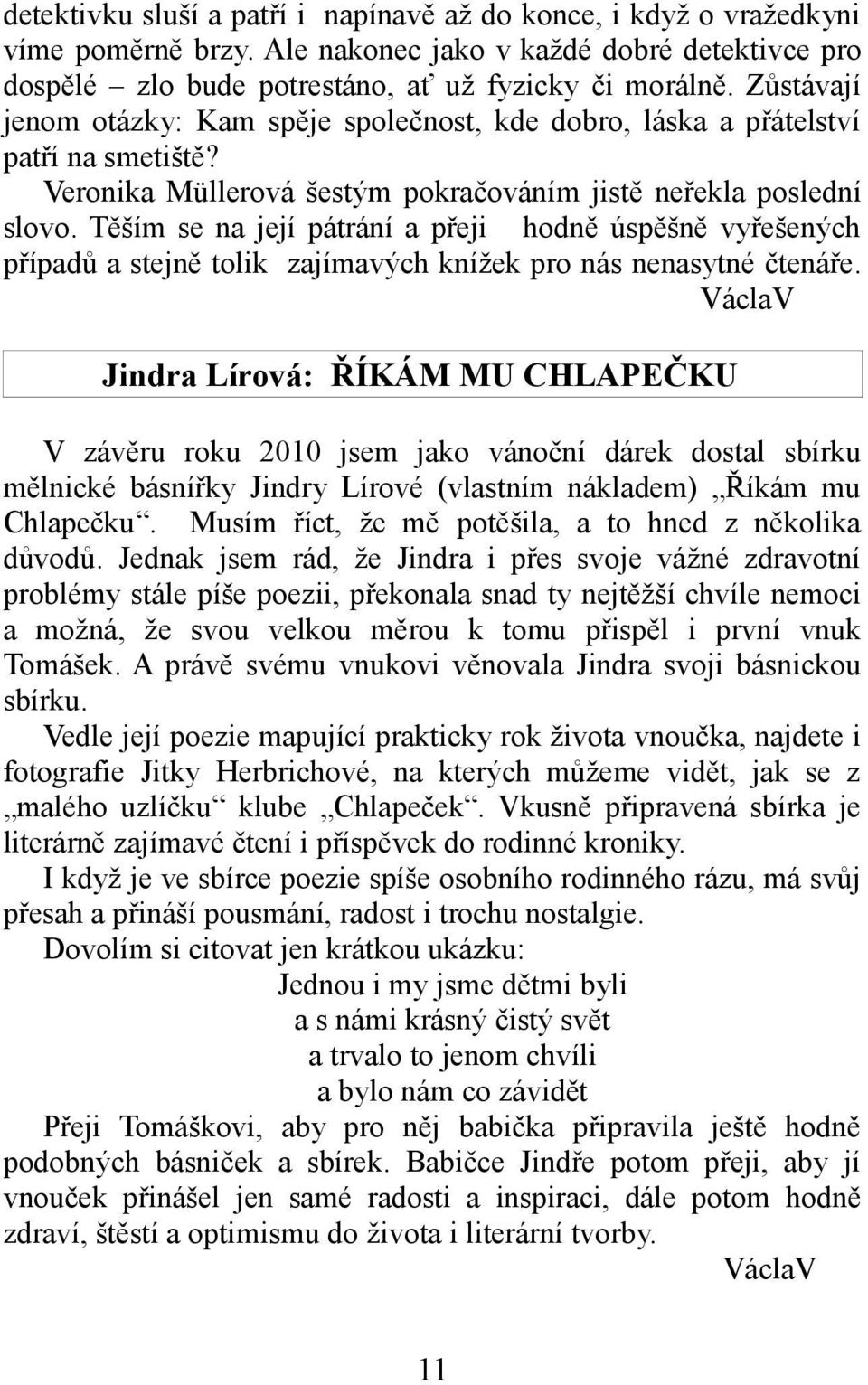 Těším se na její pátrání a přeji hodně úspěšně vyřešených případů a stejně tolik zajímavých knížek pro nás nenasytné čtenáře.