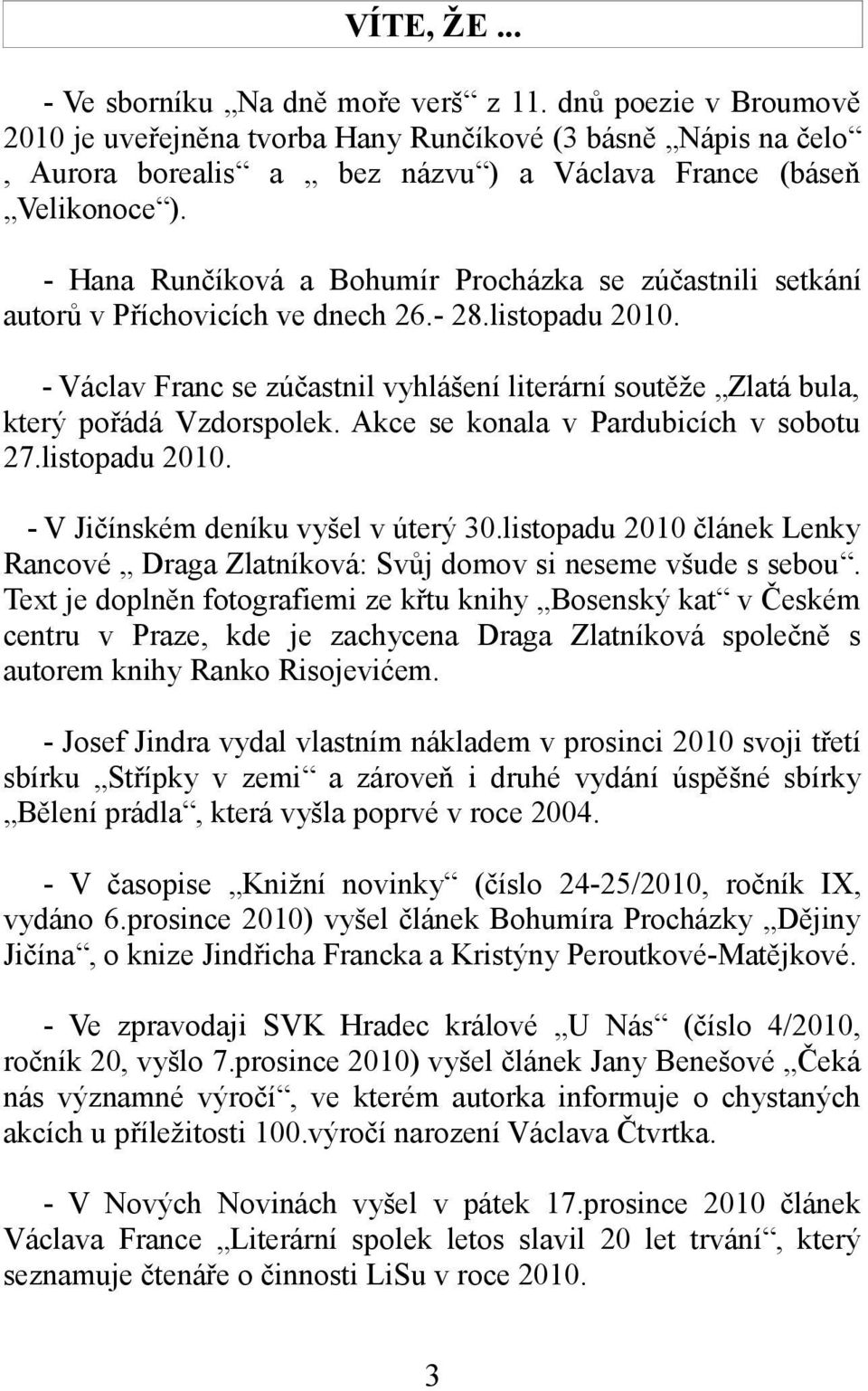 - Hana Runčíková a Bohumír Procházka se zúčastnili setkání autorů v Příchovicích ve dnech 26.- 28.listopadu 2010.