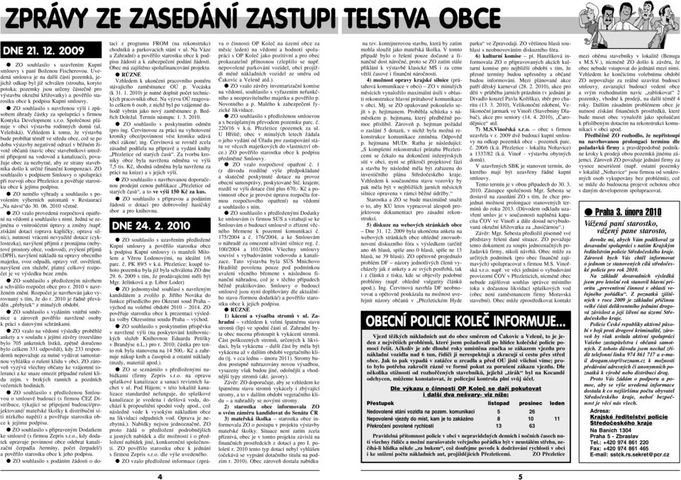 Kupní smlouvy. ZO souhlasilo s navrïenou v í i zpûsobem úhrady ãástky za spolupráci s firmou Kontyka Development s.r.o. Spoleãnost plánuje v obci v stavbu rodinn ch domû (ul. VeleÀská).