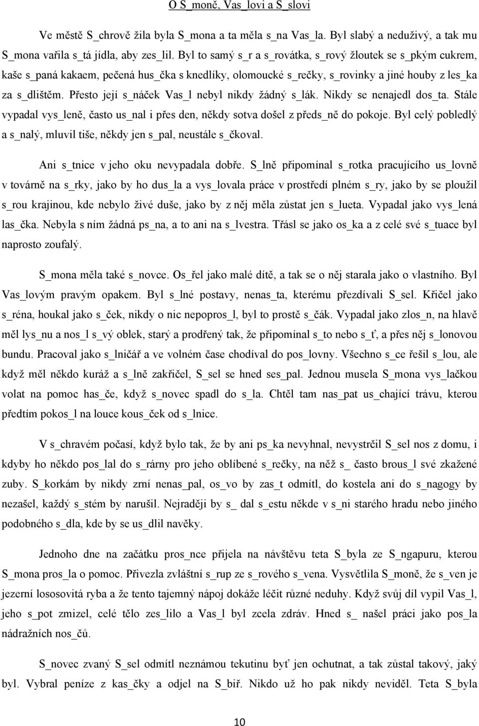 Přesto její s_náček Vas_l nebyl nikdy žádný s_lák. Nikdy se nenajedl dos_ta. Stále vypadal vys_leně, často us_nal i přes den, někdy sotva došel z předs_ně do pokoje.