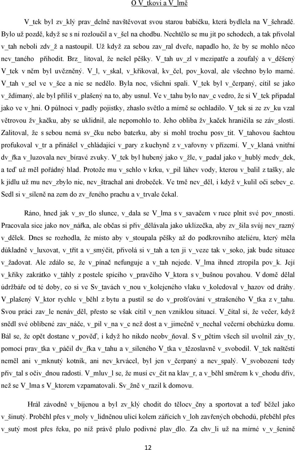 V_tah uv_zl v mezipatře a zoufalý a v_děšený V_tek v něm byl uvězněný. V_l, v_skal, v_křikoval, kv_čel, pov_koval, ale všechno bylo marné. V_tah v_sel ve v_šce a nic se nedělo.