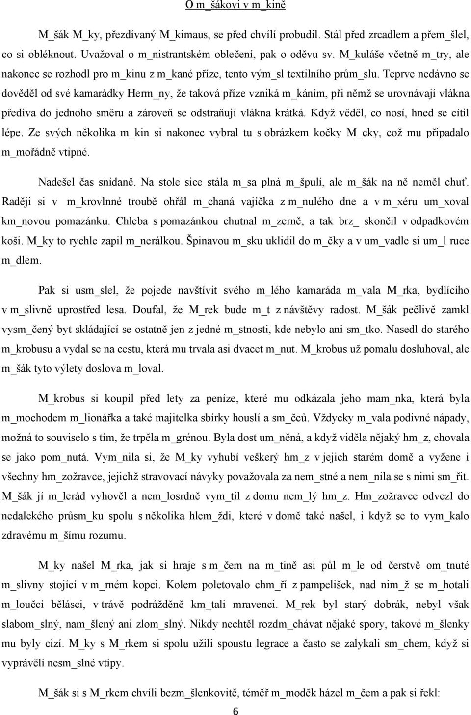 Teprve nedávno se dověděl od své kamarádky Herm_ny, že taková příze vzniká m_káním, při němž se urovnávají vlákna přediva do jednoho směru a zároveň se odstraňují vlákna krátká.