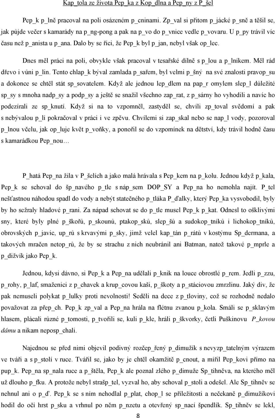 Dalo by se říci, že Pep_k byl p_jan, nebyl však op_lec. Dnes měl práci na poli, obvykle však pracoval v tesařské dílně s p_lou a p_lníkem. Měl rád dřevo i vůni p_lin.