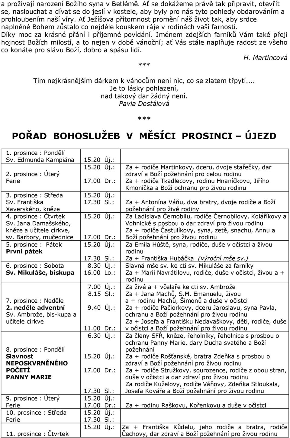 Ať Ježíšova přítomnost promění náš život tak, aby srdce naplněné Bohem zůstalo co nejdéle kouskem ráje v rodinách vaší farnosti. Díky moc za krásné přání i příjemné povídání.