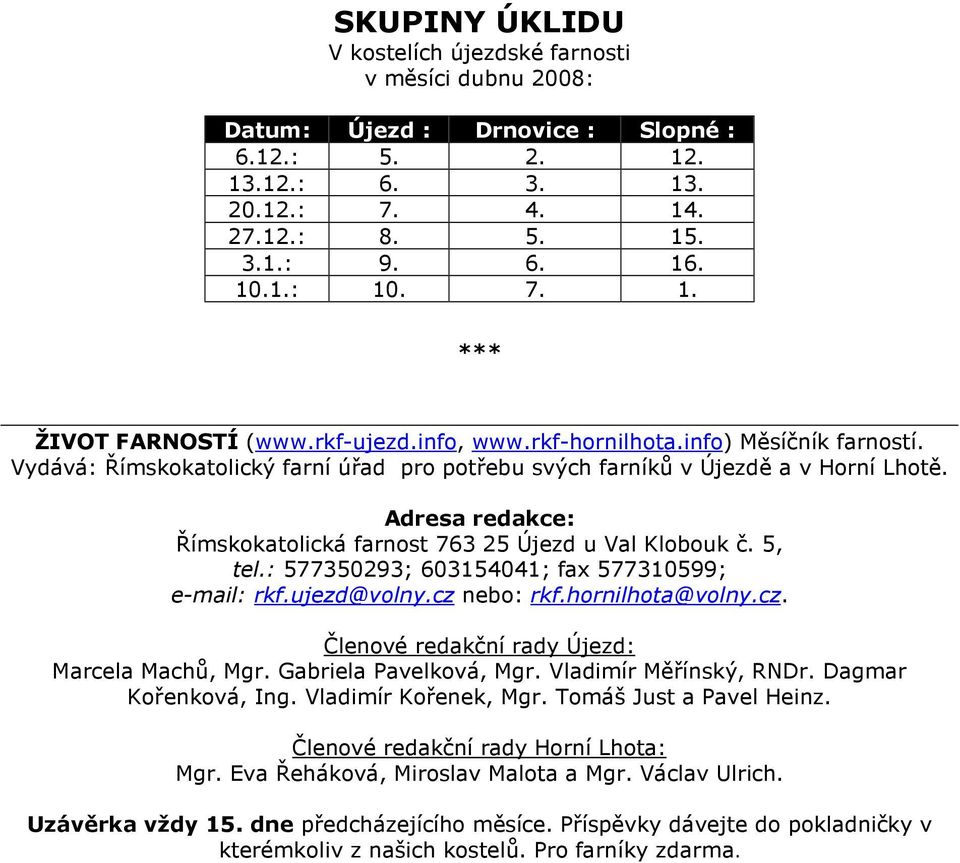 Adresa redakce: Římskokatolická farnost 763 25 Újezd u Val Klobouk č. 5, tel.: 577350293; 603154041; fax 577310599; e-mail: rkf.ujezd@volny.cz nebo: rkf.hornilhota@volny.cz. Členové redakční rady Újezd: Marcela Machů, Mgr.