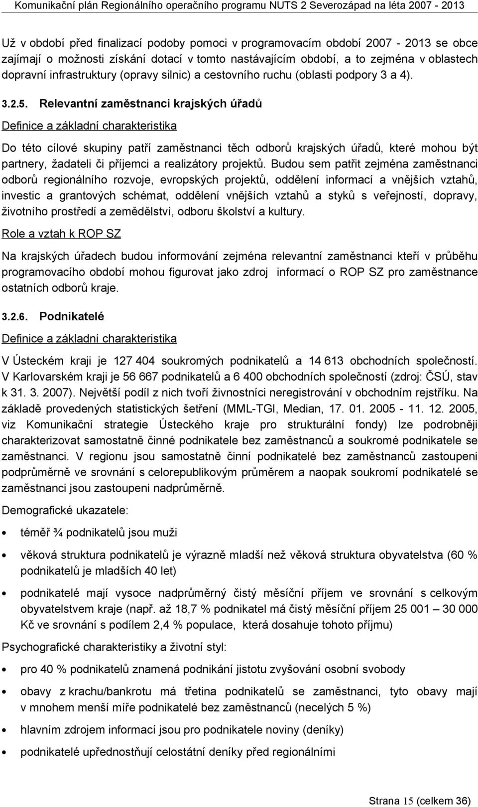 Relevantní zaměstnanci krajských úřadů Definice a základní charakteristika Do této cílové skupiny patří zaměstnanci těch odborů krajských úřadů, které mohou být partnery, žadateli či příjemci a