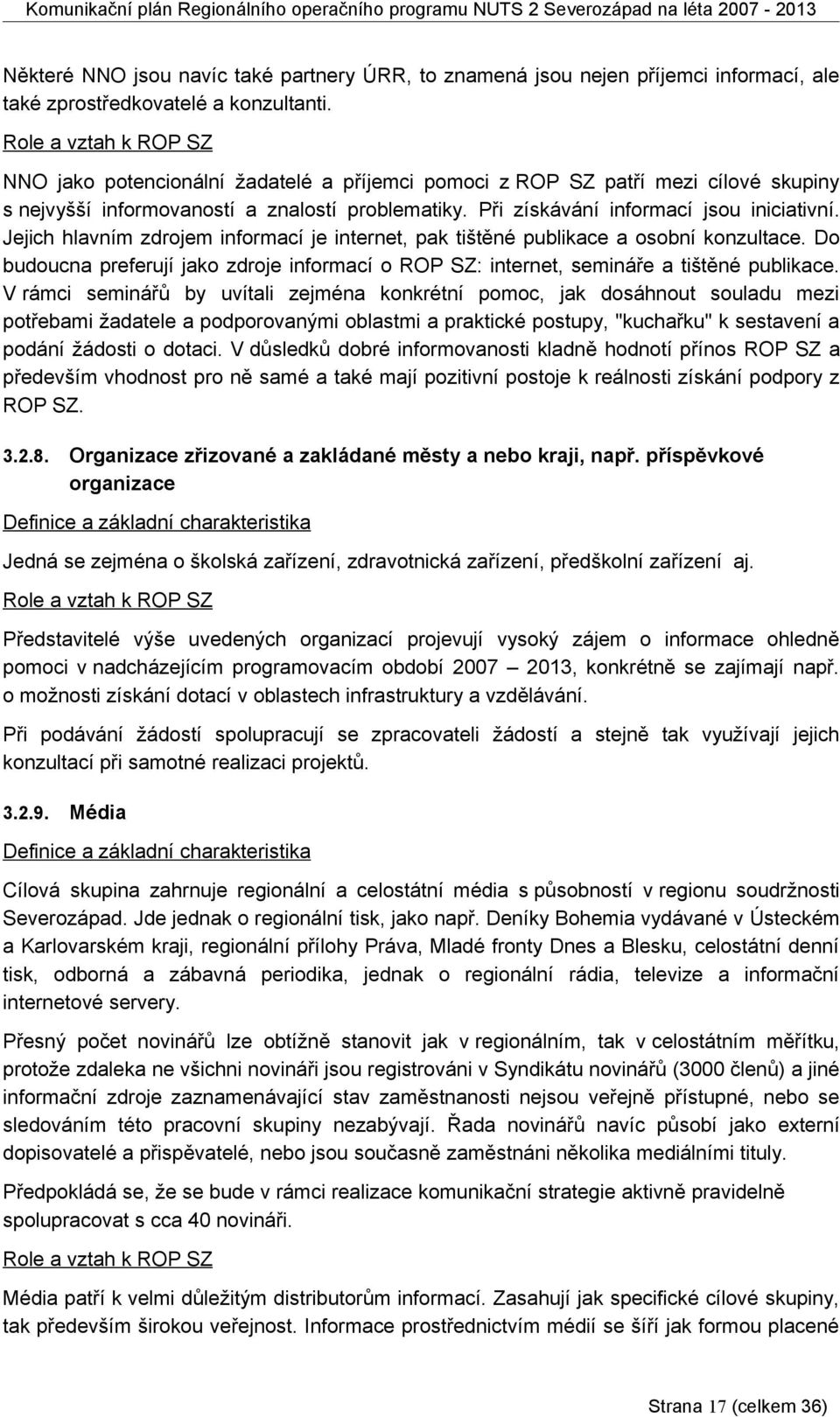 Jejich hlavním zdrojem informací je internet, pak tištěné publikace a osobní konzultace. Do budoucna preferují jako zdroje informací o ROP SZ: internet, semináře a tištěné publikace.