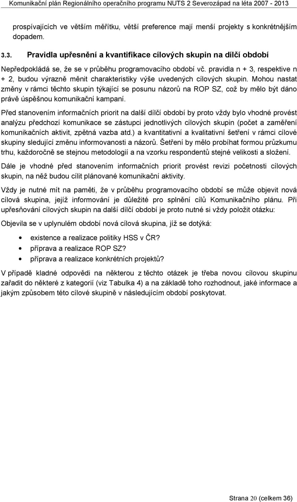 pravidla n + 3, respektive n + 2, budou výrazně měnit charakteristiky výše uvedených cílových skupin.