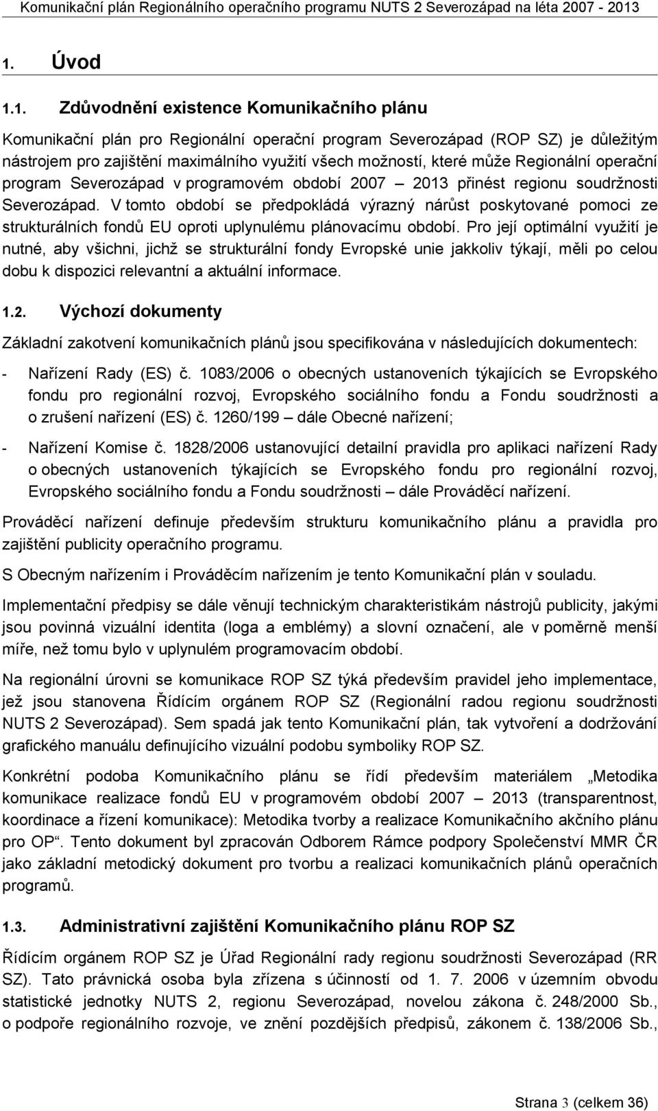 V tomto období se předpokládá výrazný nárůst poskytované pomoci ze strukturálních fondů EU oproti uplynulému plánovacímu období.