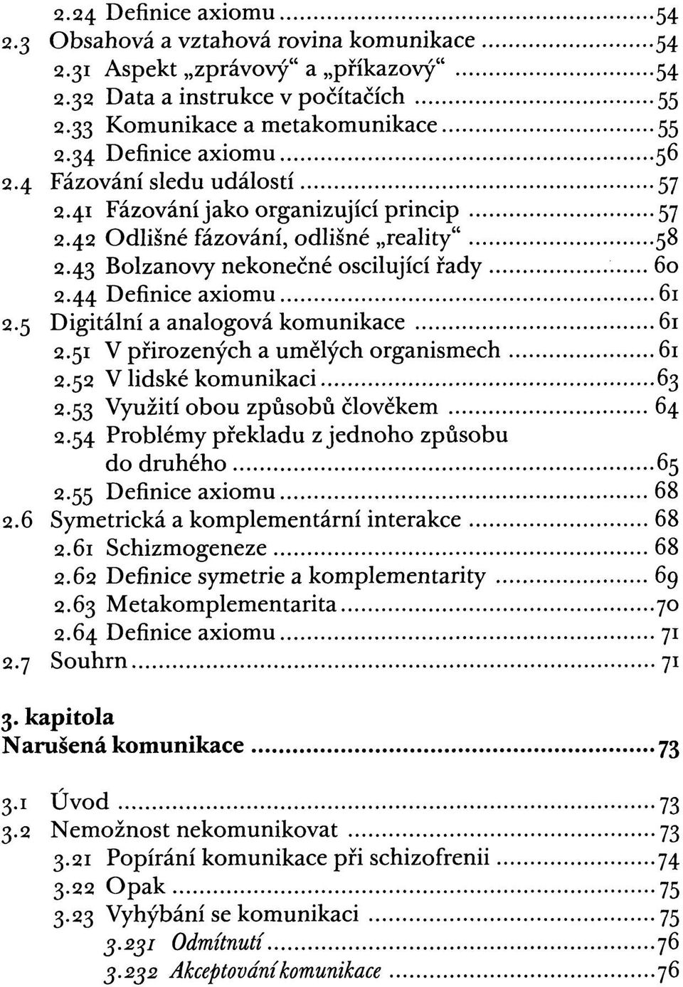 44 Definice axiomu 61 2.5 Digitální a analogová komunikace 61 2.51 V přirozených a umělých organismech 61 2.52 V lidské komunikaci 63 2.53 Využití obou způsobů člověkem 64 2.