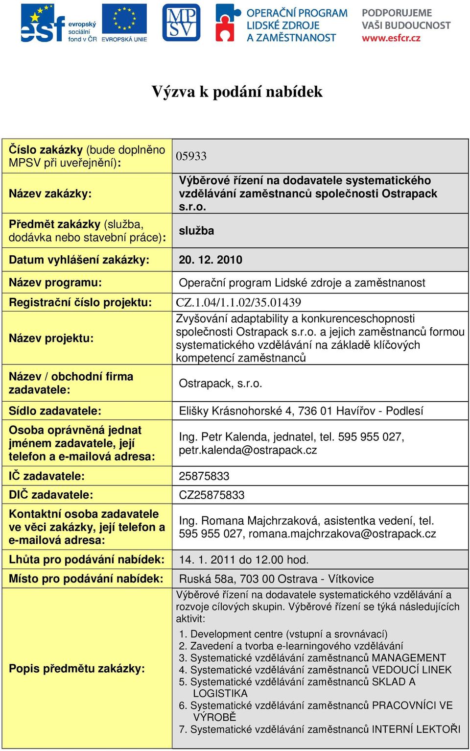 2010 Název programu: Registrační číslo projektu: Název projektu: Název / obchodní firma zadavatele: Sídlo zadavatele: Osoba oprávněná jednat jménem zadavatele, její telefon a e-mailová adresa: