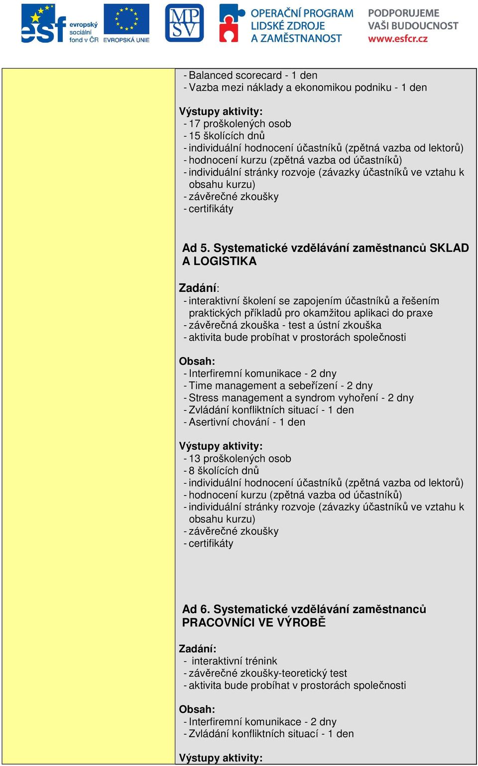 test a ústní zkouška - Interfiremní komunikace - 2 dny - Time management a sebeřízení - 2 dny - Stress management a syndrom vyhoření - 2 dny - Zvládání konfliktních situací - 1 den -