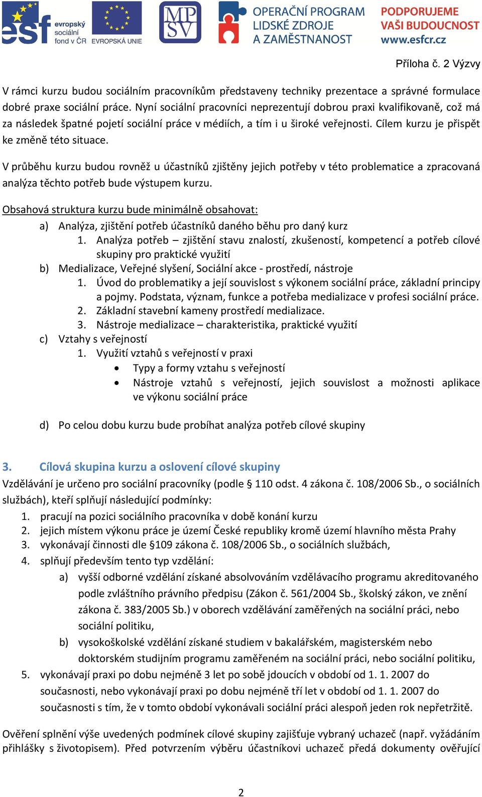 V průběhu kurzu budou rovněž u účastníků zjištěny jejich potřeby v této problematice a zpracovaná analýza těchto potřeb bude výstupem kurzu.