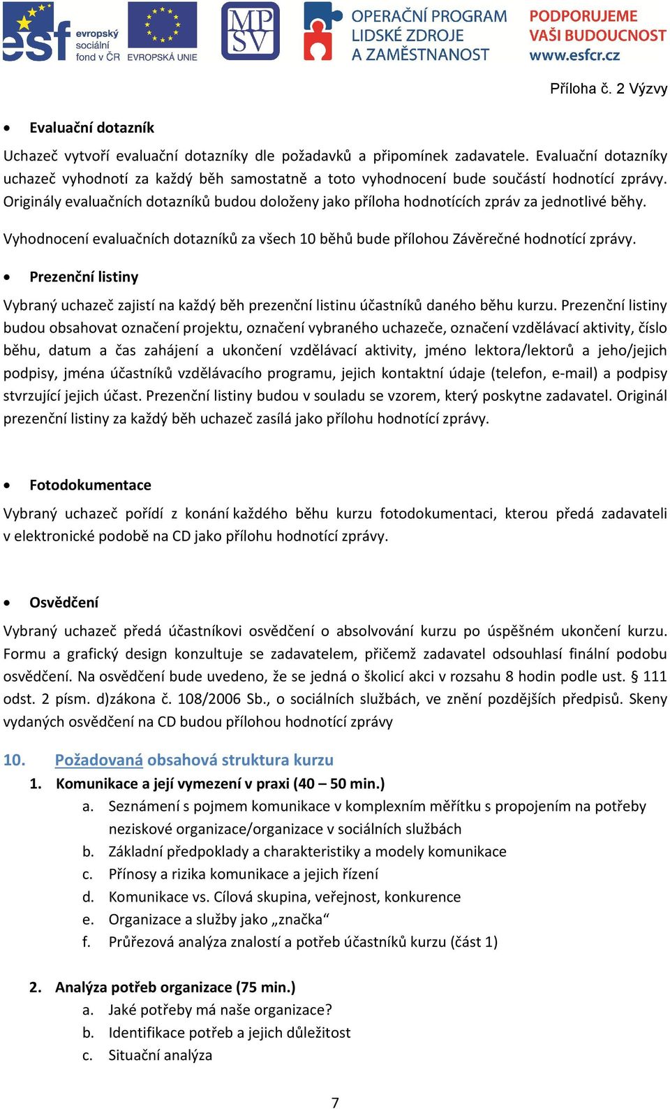 Originály evaluačních dotazníků budou doloženy jako příloha hodnotících zpráv za jednotlivé běhy. Vyhodnocení evaluačních dotazníků za všech 10 běhů bude přílohou Závěrečné hodnotící zprávy.