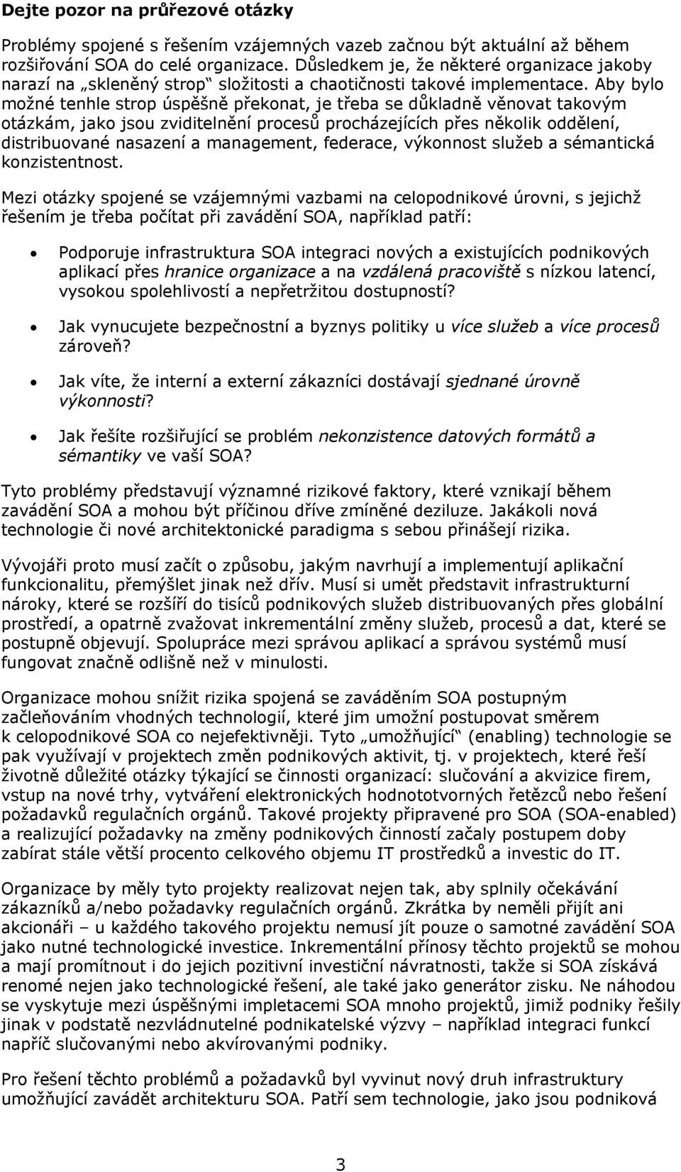 Aby bylo možné tenhle strop úspěšně překonat, je třeba se důkladně věnovat takovým otázkám, jako jsou zviditelnění procesů procházejících přes několik oddělení, distribuované nasazení a management,