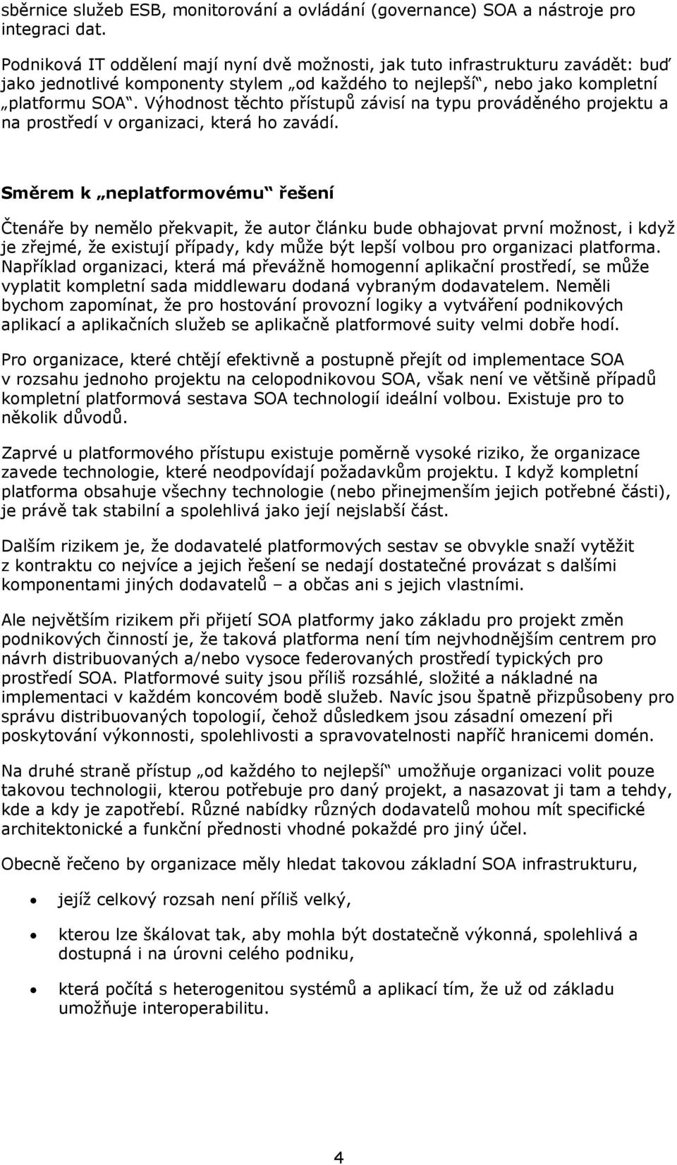 Výhodnost těchto přístupů závisí na typu prováděného projektu a na prostředí v organizaci, která ho zavádí.