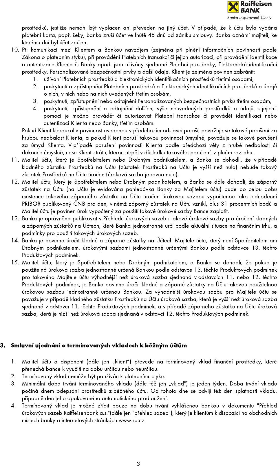 Při komunikaci mezi Klientem a Bankou navzájem (zejména při plnění informačních povinností podle Zákona o platebním styku), při provádění Platebních transakcí či jejich autorizaci, při provádění