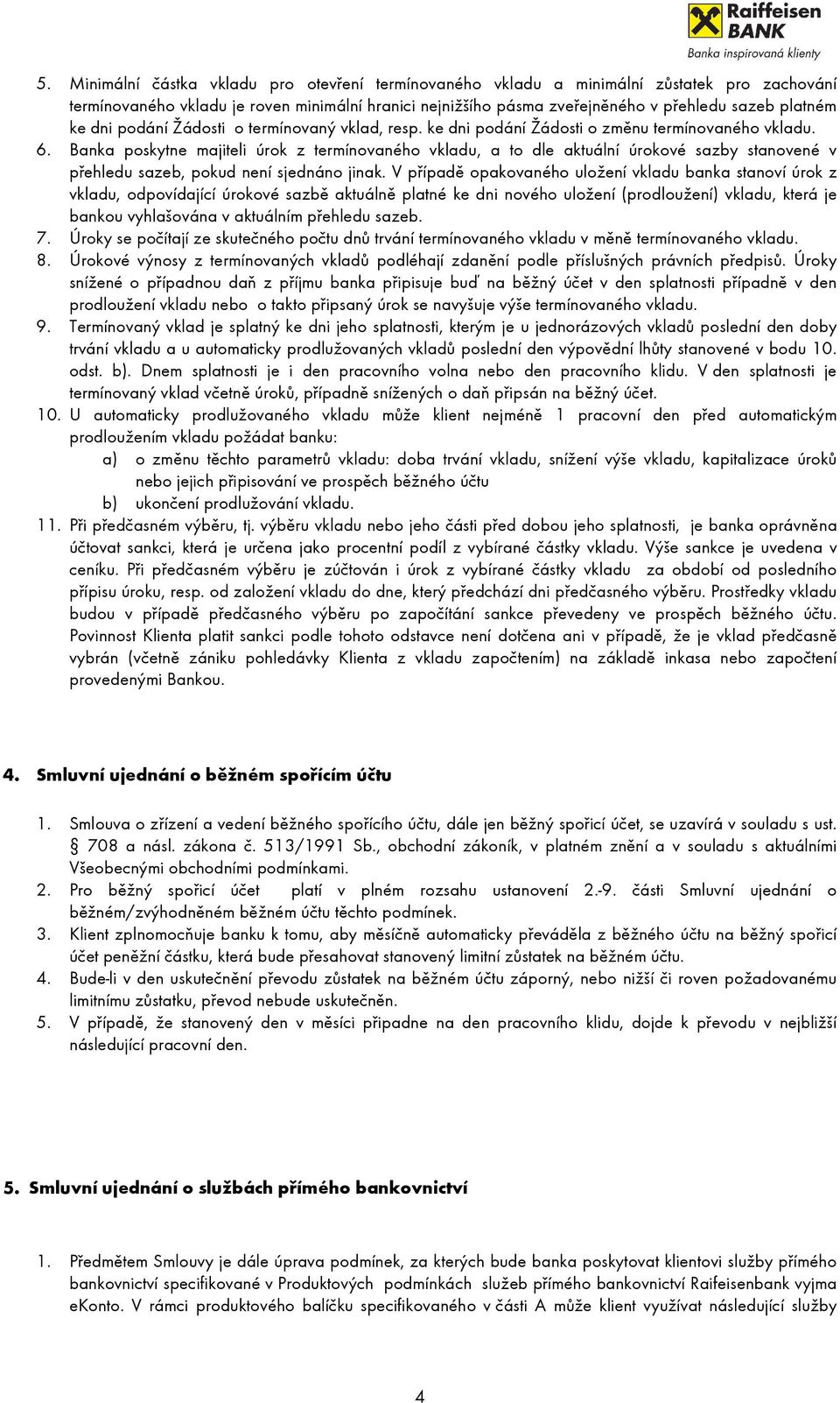 Banka poskytne majiteli úrok z termínovaného vkladu, a to dle aktuální úrokové sazby stanovené v přehledu sazeb, pokud není sjednáno jinak.