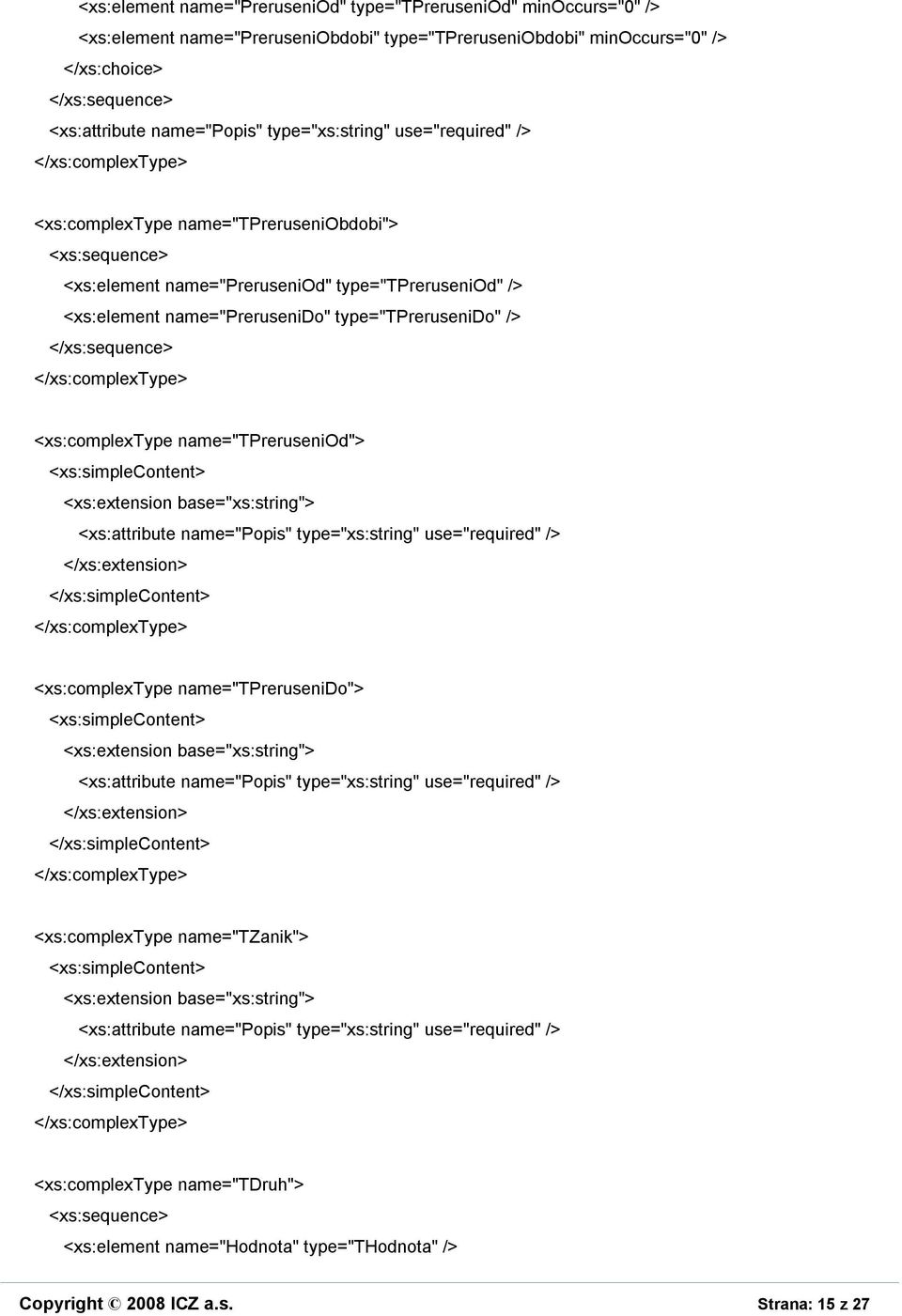 <xs:element name="prerusenido" type="tprerusenido" /> <xs:complextype name="tpreruseniod"> <xs:complextype name="tprerusenido">