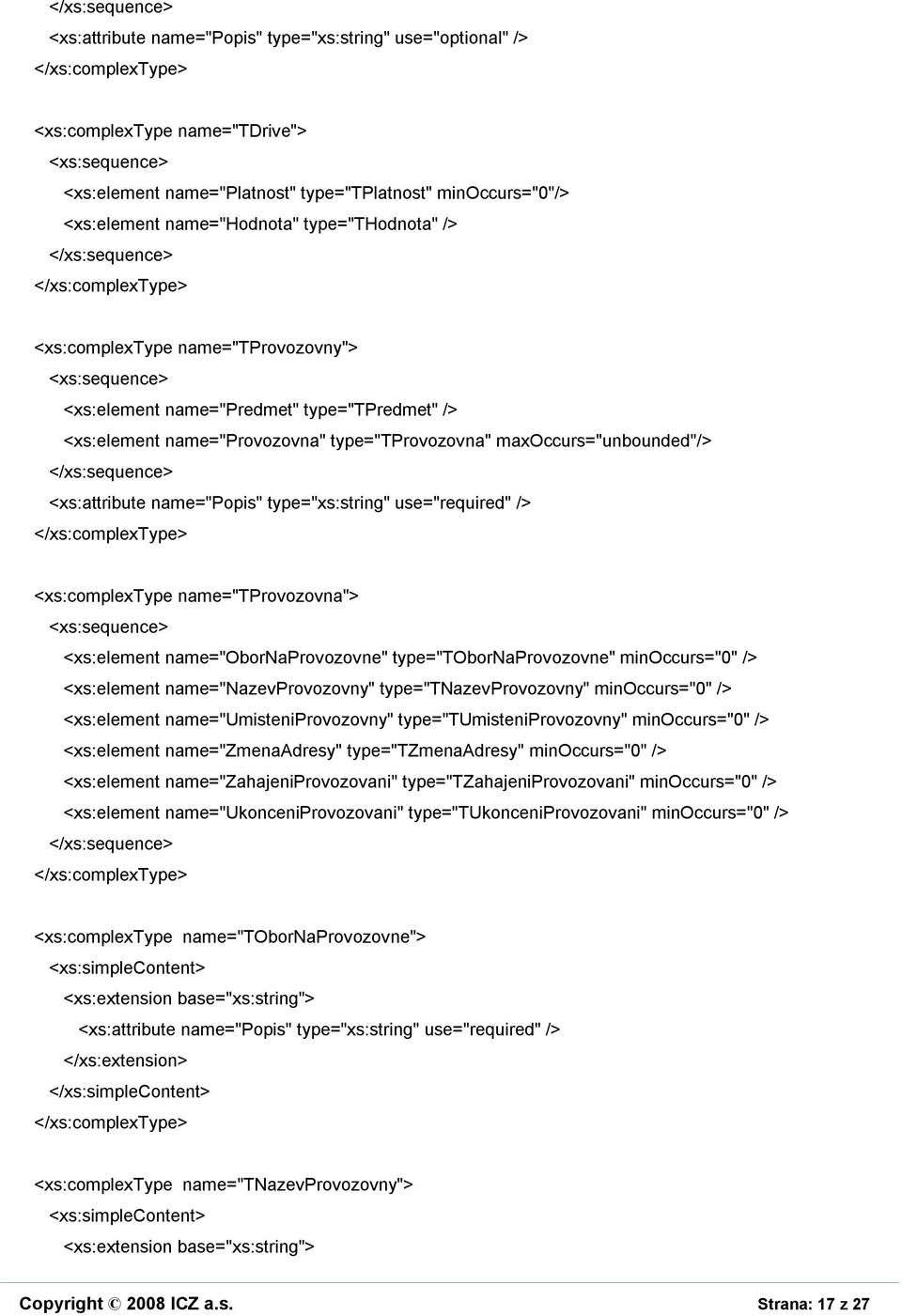 <xs:element name="obornaprovozovne" type="tobornaprovozovne" minoccurs="0" /> <xs:element name="nazevprovozovny" type="tnazevprovozovny" minoccurs="0" /> <xs:element name="umisteniprovozovny"