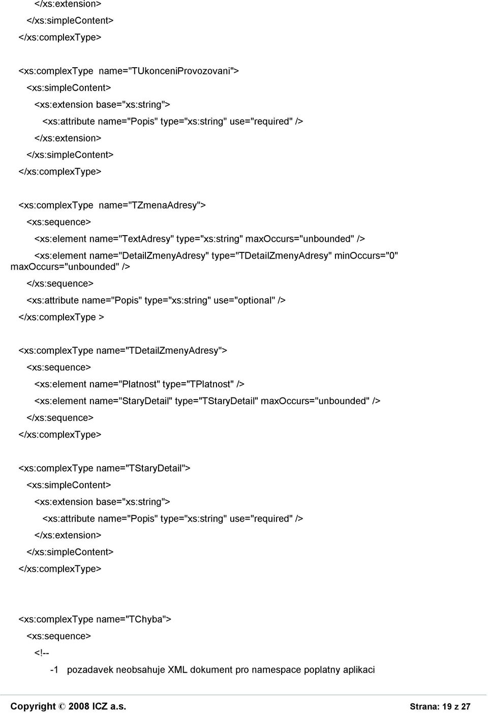 <xs:complextype name="tdetailzmenyadresy"> <xs:element name="platnost" type="tplatnost" /> <xs:element name="starydetail" type="tstarydetail" maxoccurs="unbounded" />