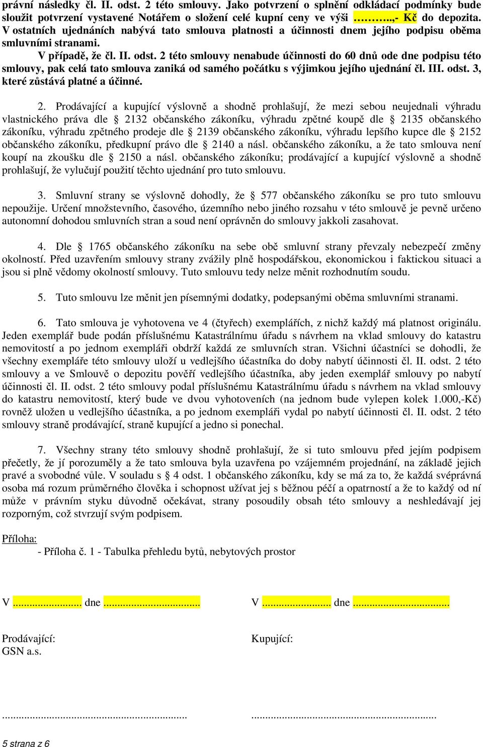 2 této smlouvy nenabude účinnosti do 60 dnů ode dne podpisu této smlouvy, pak celá tato smlouva zaniká od samého počátku s výjimkou jejího ujednání čl. III. odst. 3, které zůstává platné a účinné. 2.