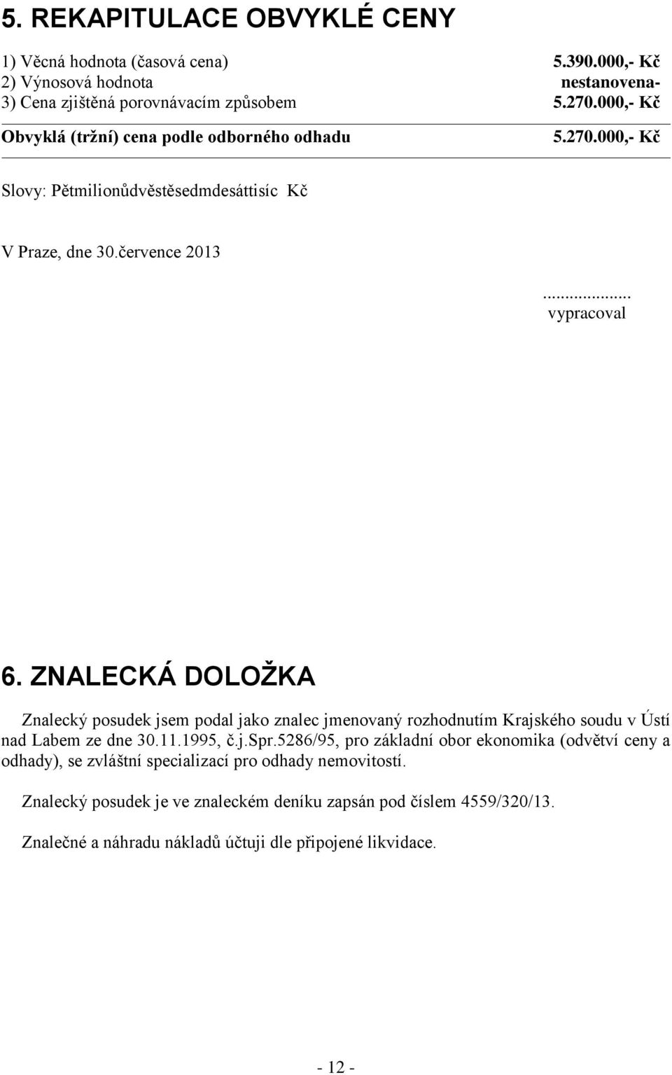 ZNALECKÁ DOLOŽKA Znalecký posudek jsem podal jako znalec jmenovaný rozhodnutím Krajského soudu v Ústí nad Labem ze dne 30.11.1995, č.j.spr.