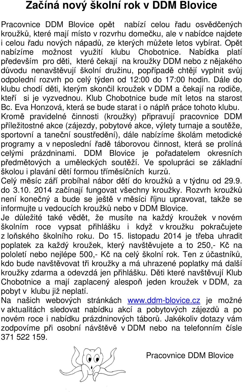 Nabídka platí především pro děti, které čekají na kroužky DDM nebo z nějakého důvodu nenavštěvují školní družinu, popřípadě chtějí vyplnit svůj odpolední rozvrh po celý týden od 12:00 do 17:00 hodin.