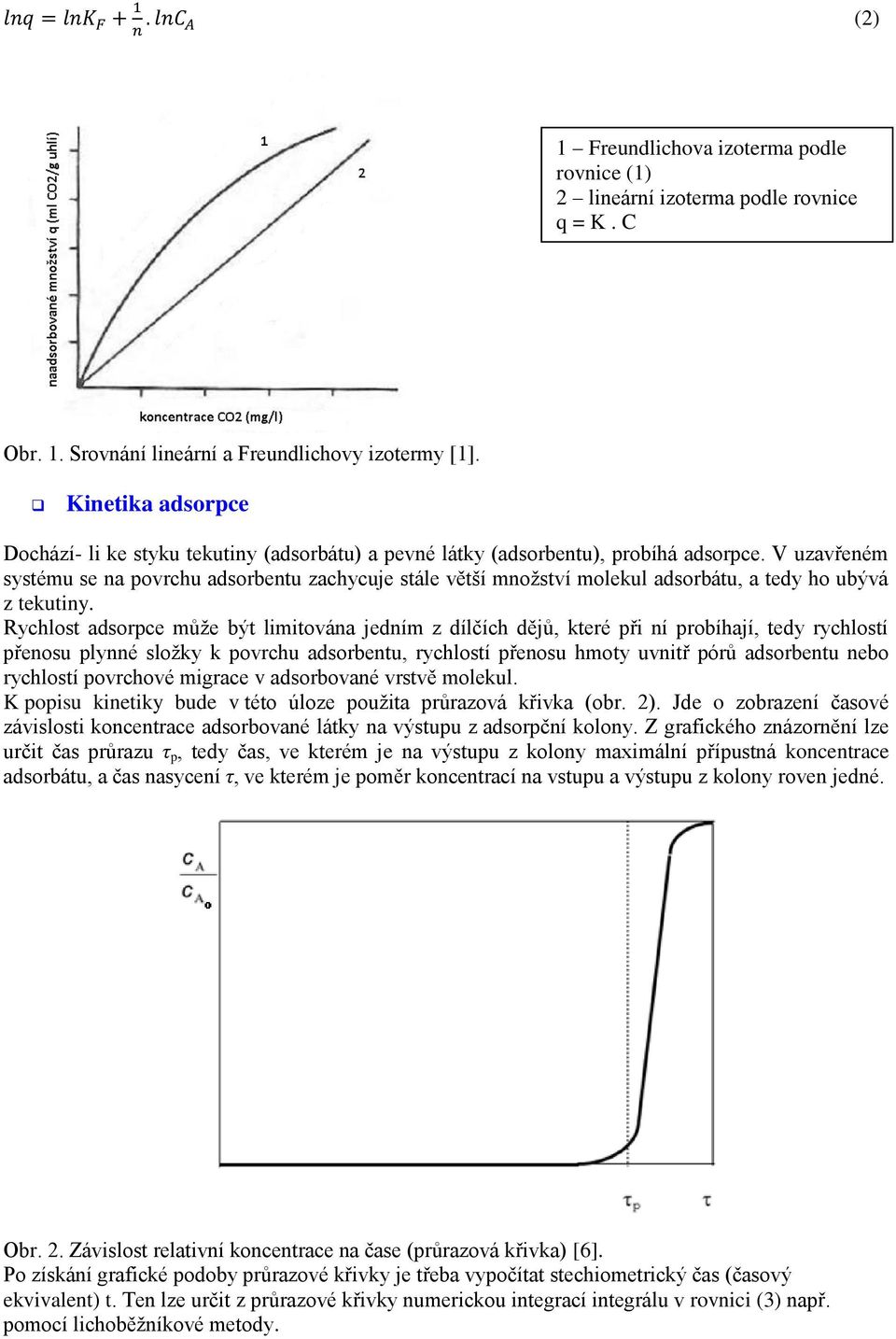 V uzavřeném systému se na povrchu adsorbentu zachycuje stále větší množství molekul adsorbátu, a tedy ho ubývá z tekutiny.